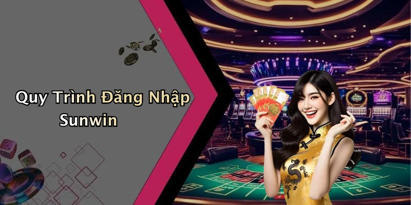 dang-nhap-sunwin-huong-dan-chi-tiet-khi-tham-gia-nen-tang-choi-game