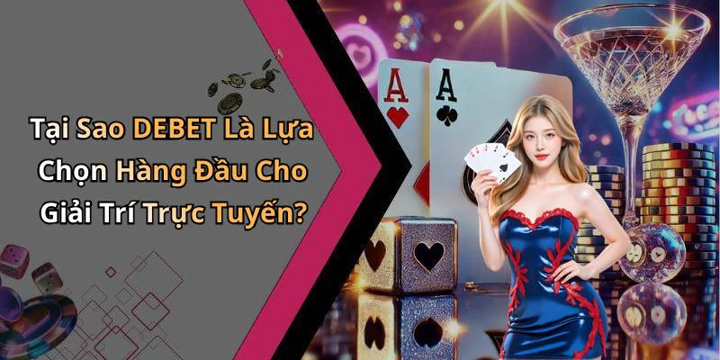 Tại Sao DEBET Là Lựa Chọn Hàng Đầu Cho Giải Trí Trực Tuyến?